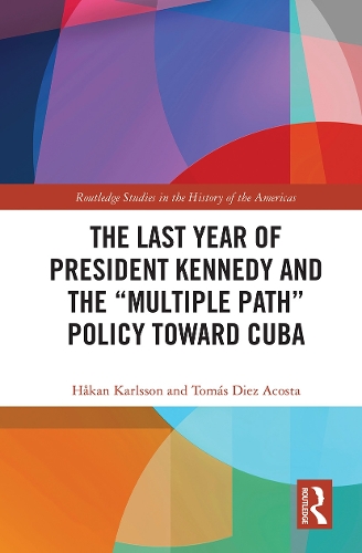 Бумажная книга «The Last Year of President Kennedy and the "Multiple Path" Policy Toward Cuba», авторов Хокан Карлссон, Томаш Диес Акоста - фото №1