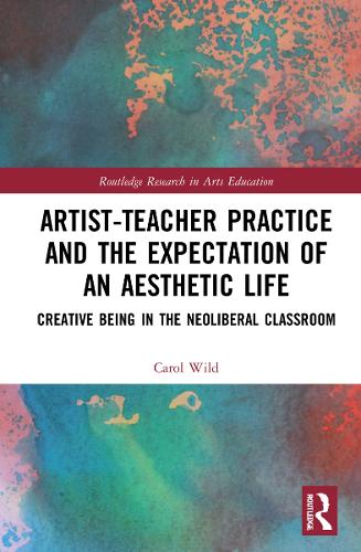 Бумажная книга «Artist-Teacher Practice and the Expectation of an Aesthetic Life: Creative Being in the Neoliberal Classroom», автор Кэрол Уайлд - фото №1