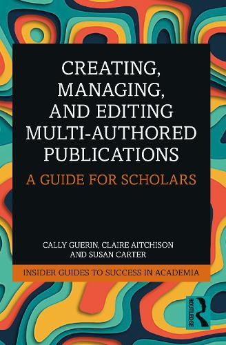[object Object] «Creating, Managing, and Editing Multi-Authored Publications: A Guide for Scholars», авторів Каллі Герін, Клер Ейчісон, Сюзан Картер - фото №1