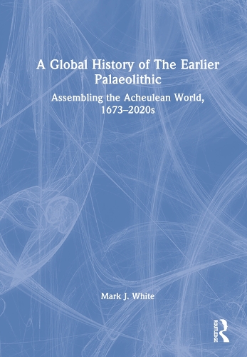 Бумажная книга «A Global History of The Earlier Palaeolithic: Assembling the Acheulean World, 1673–2020s», автор Марк Дж. Уайт - фото №1
