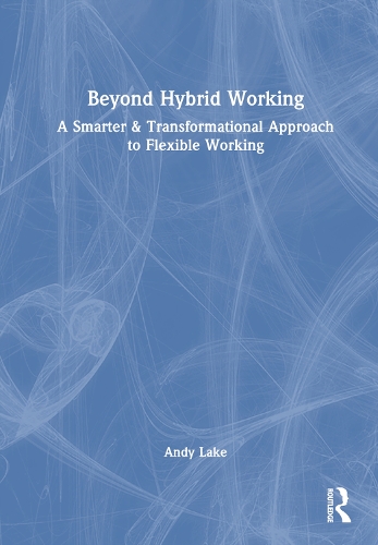 Бумажная книга «Beyond Hybrid Working: A Smarter & Transformational Approach to Flexible Working», автор Энди Лейк - фото №1