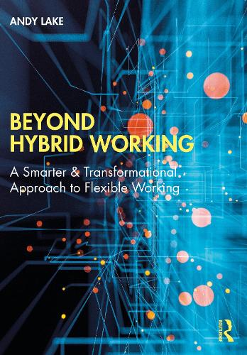 Бумажная книга «Beyond Hybrid Working: A Smarter & Transformational Approach to Flexible Working», автор Энди Лейк - фото №1