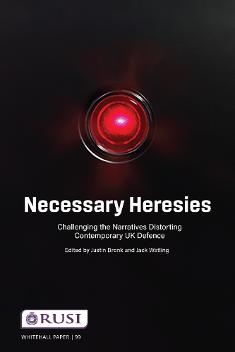 Бумажная книга «Necessary Heresies: Challenging the Narratives Distorting Contemporary UK Defence», авторов Джек Уотлинг, Джастин Бронк - фото №1