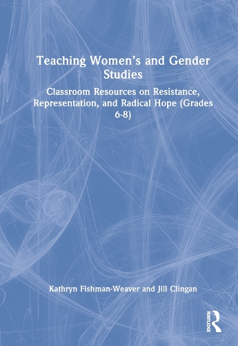 Паперова книга «Teaching Women’s and Gender Studies: Classroom Resources on Resistance, Representation, and Radical Hope (Grades 6-8)», авторів Джилл Клінган, Кетрін Фішман-Вівер - фото №1