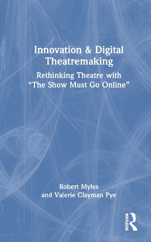 Бумажная книга «Innovation & Digital Theatremaking: Rethinking Theatre with “The Show Must Go Online”», авторов Роберт Майлз, Валери Клейман Пай - фото №1