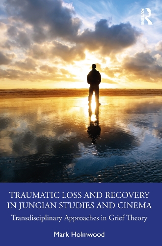 Бумажная книга «Traumatic Loss and Recovery in Jungian Studies and Cinema: Transdisciplinary Approaches in Grief Theory», автор Марк Холмвуд - фото №1