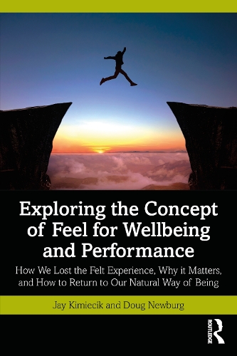Бумажная книга «Exploring the Concept of Feel for Wellbeing and Performance: How We Lost the Felt Experience, Why it Matters, and How to Return to Our Natural Way of Being», авторов Даг Ньюбург, Джей Кимецик - фото №1