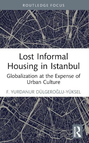 Бумажная книга «Lost Informal Housing in Istanbul: Globalization at the Expense of Urban Culture», автор Ф. Юрданур Дулгероглу-Юксель - фото №1