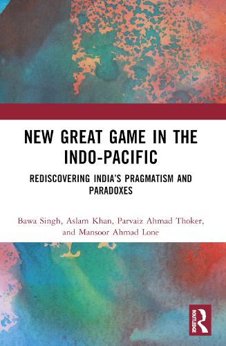 Бумажная книга «New Great Game in the Indo-Pacific: Rediscovering India’s Pragmatism and Paradoxes», авторов Аслам Хан, Бава Сингх, Мансур Ахмад Лоне, Парвайз Ахмад Токер - фото №1