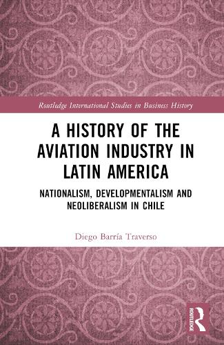 Бумажная книга «A History of the Aviation Industry in Latin America: Nationalism, Developmentalism and Neoliberalism in Chile», автор Диего Баррия Траверсо - фото №1