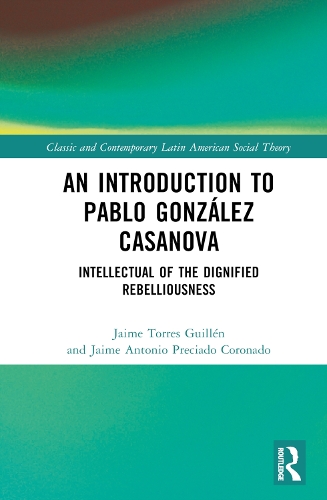 Бумажная книга «An Introduction to Pablo González Casanova: Intellectual of the Dignified Rebelliousness», авторов Хайме Антонио Пресиадо Коронадо, Хайме Торрес Гильен - фото №1