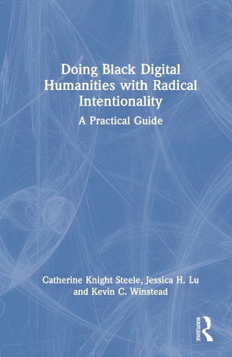[object Object] «Doing Black Digital Humanities with Radical Intentionality: A Practical Guide», авторів Кетрін Найт Стіл, Джессіка Х. Лу, Кевін К. Вінстед - фото №1