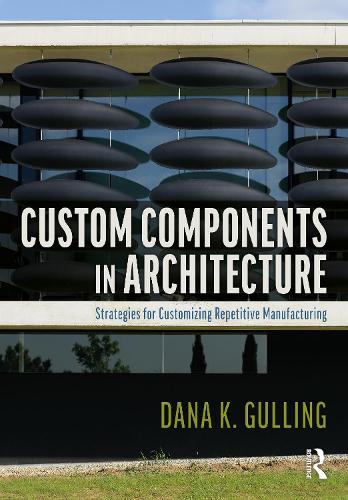 [object Object] «Custom Components in Architecture: Strategies for Customizing Repetitive Manufacturing», автор Дана Галлінг - фото №1