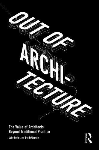 Паперова книга «Out of Architecture: The Value of Architects Beyond Traditional Practice», авторів Ерін Пеллегріно, Джейк Рудін - фото №1