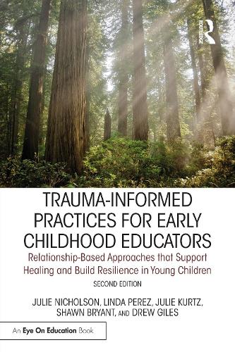 Бумажная книга «Trauma-Informed Practices for Early Childhood Educators: Relationship-Based Approaches that Reduce Stress, Build Resilience and Support Healing in Young Children», авторов Джули Курц, Джули Николсон, Линда Перес, Шон Брайант, И. У. Джайлс - фото №1