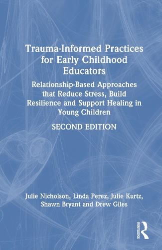 Бумажная книга «Trauma-Informed Practices for Early Childhood Educators: Relationship-Based Approaches that Reduce Stress, Build Resilience and Support Healing in Young Children», авторов Джули Курц, Джули Николсон, Линда Перес, Шон Брайант, И. У. Джайлс - фото №1