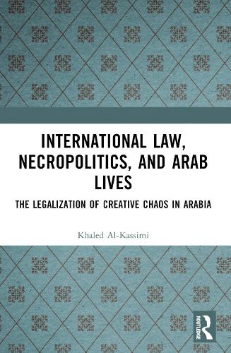 Бумажная книга «International Law, Necropolitics, and Arab Lives: The Legalization of Creative Chaos in Arabia», автор Халед Аль-Кассими - фото №1