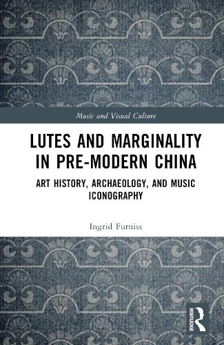 Паперова книга «Lutes and Marginality in Pre-Modern China: Art History, Archaeology, and Music Iconography», автор Інгрід Марен Фернісс - фото №1