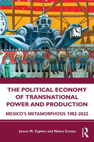 Бумажная книга «The Political Economy of Transnational Power and Production: Mexico's Metamorphosis 1982-2022», авторов Джеймс М. Сайфер, Матео Кросса - фото №1