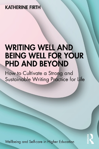 Бумажная книга «Writing Well and Being Well for Your PhD and Beyond: How to Cultivate a Strong and Sustainable Writing Practice for Life», автор Кэтрин Ферт - фото №1