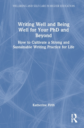 Бумажная книга «Writing Well and Being Well for Your PhD and Beyond: How to Cultivate a Strong and Sustainable Writing Practice for Life», автор Кэтрин Ферт - фото №1