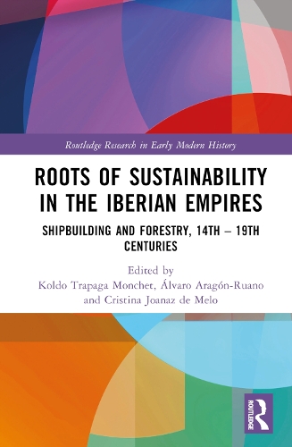 Бумажная книга «Roots of Sustainability in the Iberian Empires: Shipbuilding and Forestry, 14th - 19th Centuries» - фото №1