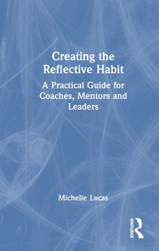 Бумажная книга «Creating the Reflective Habit: A Practical Guide for Coaches, Mentors and Leaders», автор Мишель Лукас - фото №1