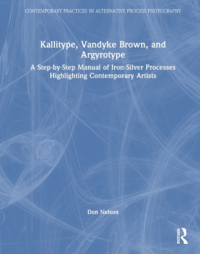 Бумажная книга «Kallitype, Vandyke Brown, and Argyrotype: A Step-by-Step Manual of Iron-Silver Processes Highlighting Contemporary Artists», автор Дональд Нельсон - фото №1