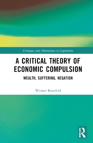 Бумажная книга «A Critical Theory of Economic Compulsion: Wealth, Suffering, Negation», автор Вернер Бонефельд - фото №1