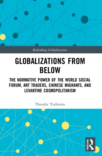 Бумажная книга «Globalizations from Below: The Normative Power of the World Social Forum, Ant Traders, Chinese Migrants, and Levantine Cosmopolitanism», автор Теодор Тудорою - фото №1