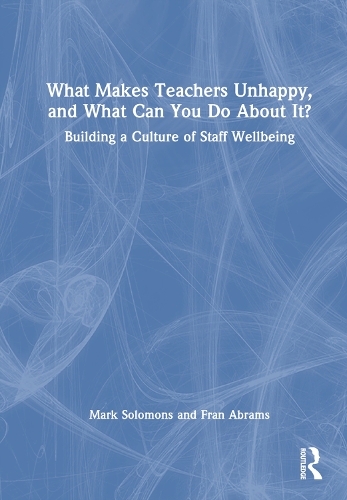 Бумажная книга «What Makes Teachers Unhappy, and What Can You Do About It? Building a Culture of Staff Wellbeing», авторов Фрэн Абрамс, Марк Соломонс - фото №1
