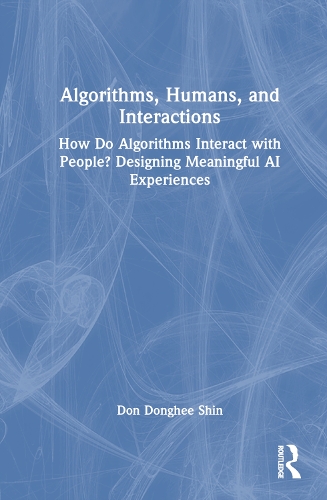 Бумажная книга «Algorithms, Humans, and Interactions: How Do Algorithms Interact with People? Designing Meaningful AI Experiences», автор Дон Донхи Шин - фото №1
