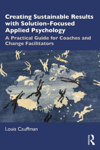 Паперова книга «Creating Sustainable Results with Solution-Focused Applied Psychology: A Practical Guide for Coaches and Change Facilitators», автор Луї Кауфман - фото №1