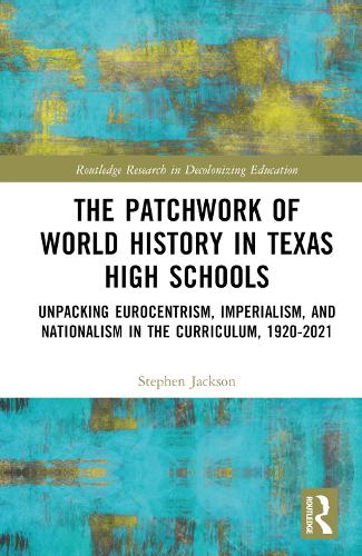 Паперова книга «The Patchwork of World History in Texas High Schools: Unpacking Eurocentrism, Imperialism, and Nationalism in the Curriculum, 1920-2021», автор Стівен Джексон - фото №1