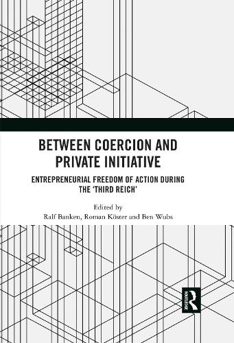 Бумажная книга «Between Coercion and Private Initiative: Entrepreneurial Freedom of Action during the ‘Third Reich’» - фото №1