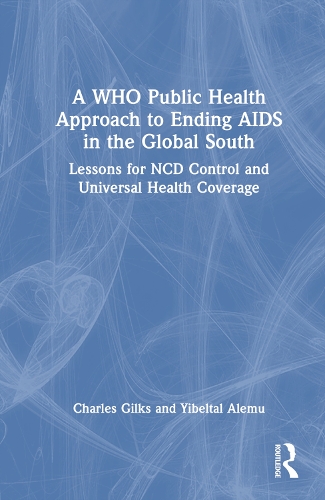 Бумажная книга «A WHO Public Health Approach to Ending AIDS in the Global South: Lessons for NCD Control and Universal Health Coverage», авторов Чарльз Ф. Гилкс, Йибелтал Ассефа Алему - фото №1