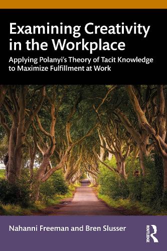[object Object] «Examining Creativity in the Workplace: Applying Polanyi’s Theory of Tacit Knowledge to Maximize Fulfillment at Work», автор Брен Слюссер - фото №1