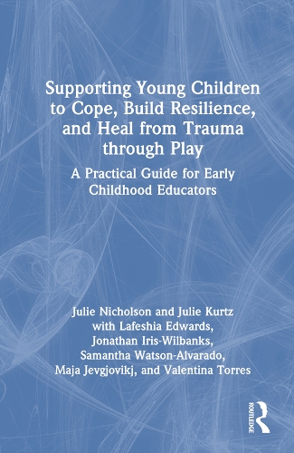 Бумажная книга «Supporting Young Children to Cope, Build Resilience, and Heal from Trauma through Play: A Practical Guide for Early Childhood Educators», авторов Джонатан Айрис-Уилбэнкс, Джули Курц, Джули Николсон, Лафешия Эдвардс, Майя Йевгйовикж, Саманта Уотсон-Альварадо, Валентина Торрес - фото №1