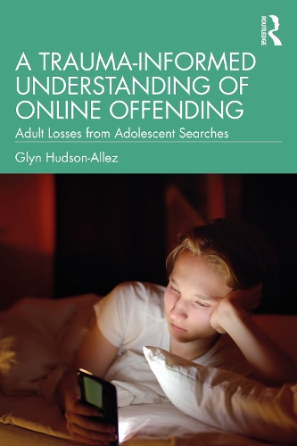 Бумажная книга «A Trauma-Informed Understanding of Online Offending: Adult Losses from Adolescent Searches», автор Глин Хадсон-Аллес - фото №1