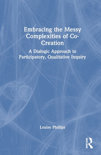 [object Object] «Embracing the Messy Complexities of Co-Creation: A Dialogic Approach to Participatory, Qualitative Inquiry», автор Луїза Філліпс - фото №1