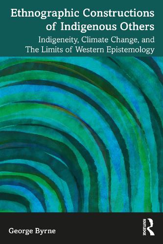 Бумажная книга «Ethnographic Constructions of Indigenous Others: Indigeneity, Climate Change, and the Limits of Western Epistemology», автор Джордж Бирн - фото №1