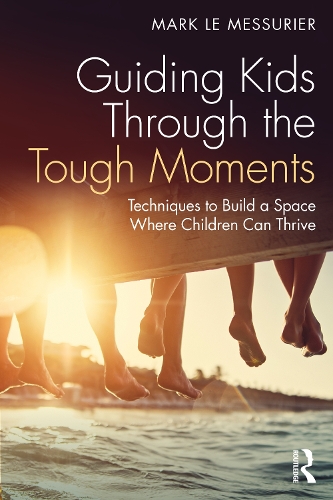 Бумажная книга «Guiding Kids Through the Tough Moments: Techniques to Build a Space Where Children Can Thrive», автор Марк Ле Мессюрье - фото №1