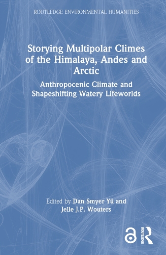 Бумажная книга «Storying Multipolar Climes of the Himalaya, Andes and Arctic: Anthropocenic Climate and Shapeshifting Watery Lifeworlds» - фото №1