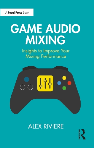 [object Object] «Game Audio Mixing: Insights to Improve Your Mixing Performance», автор Алекс Рів'єр - фото №1