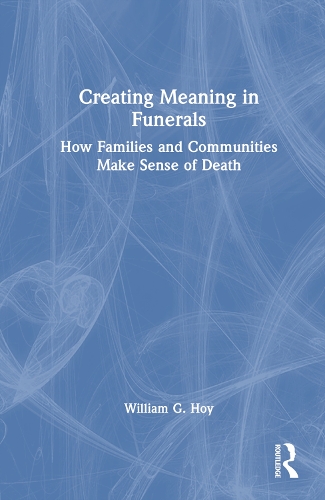 Бумажная книга «Creating Meaning in Funerals: How Families and Communities Make Sense of Death», автор Уильям Г. Хой - фото №1