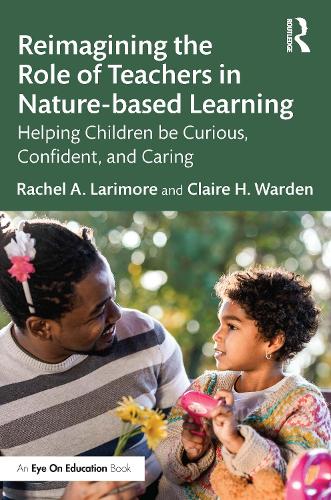 Бумажная книга «Reimagining the Role of Teachers in Nature-based Learning: Helping Children be Curious, Confident, and Caring», авторов Клэр Уорден, Рейчел Ларимор - фото №1