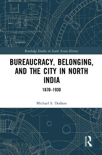 Бумажная книга «Bureaucracy, Belonging, and the City in North India: 1870-1930», автор Майкл С. Додсон - фото №1