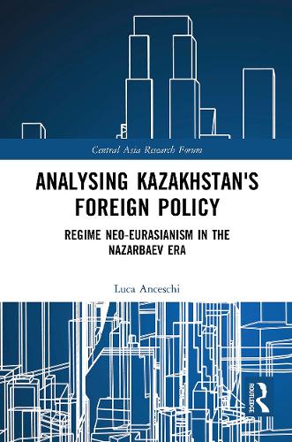 Бумажная книга «Analysing Kazakhstan's Foreign Policy: Regime neo-Eurasianism in the Nazarbaev era», автор Лука Анчески - фото №1