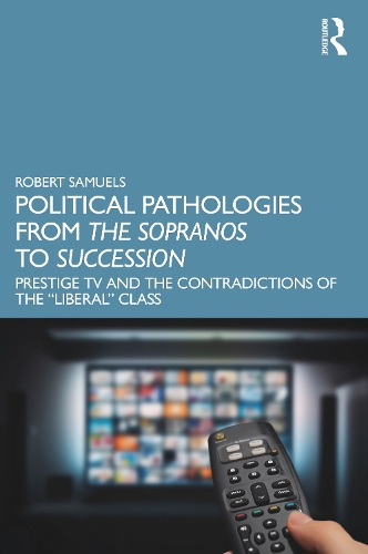 [object Object] «Political Pathologies from The Sopranos to Succession: Prestige TV and the Contradictions of the “Liberal” Class», автор Роберт Сэмюэлс - фото №1