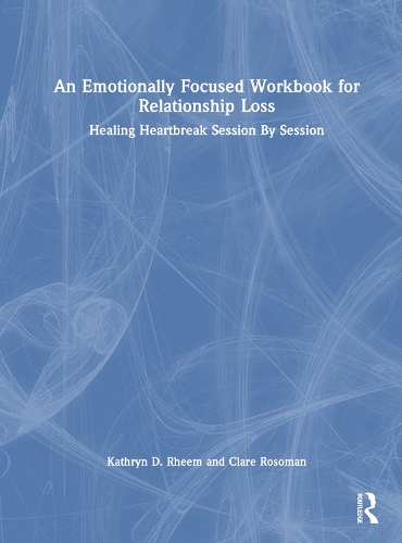 Бумажная книга «An Emotionally Focused Workbook for Relationship Loss: Healing Heartbreak Session By Session», авторов Клэр Росоман, Кэтрин Рим - фото №1
